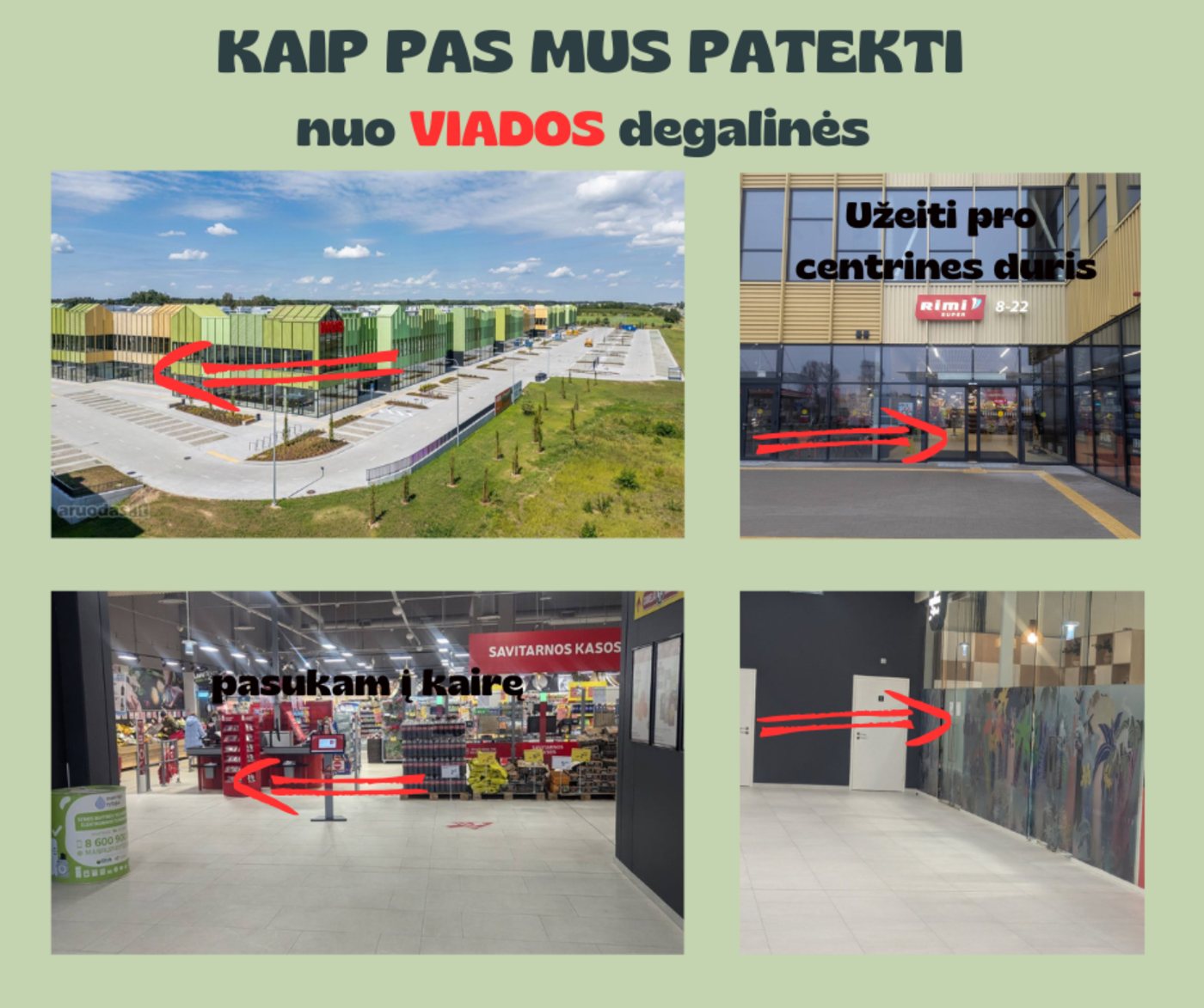 Kaip patekti nuo VIADOS degalinės: eiti prie prekybos centro, užeiti pro centrines duris prie Rimi, pasukti į kairę ir eiti iki spalvingos sienos.